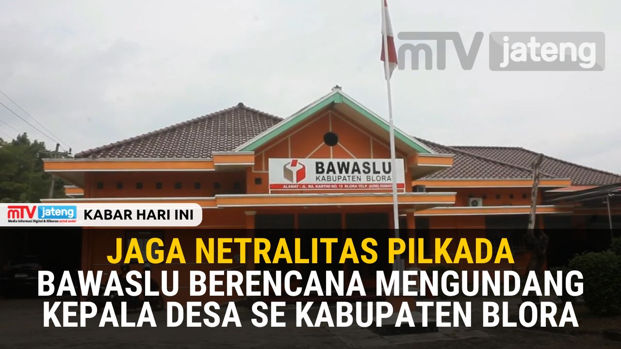 Jaga Netralitas Pilkada,Bawaslu Berencana Mengundang Kepala Desa se Kabupaten Blora