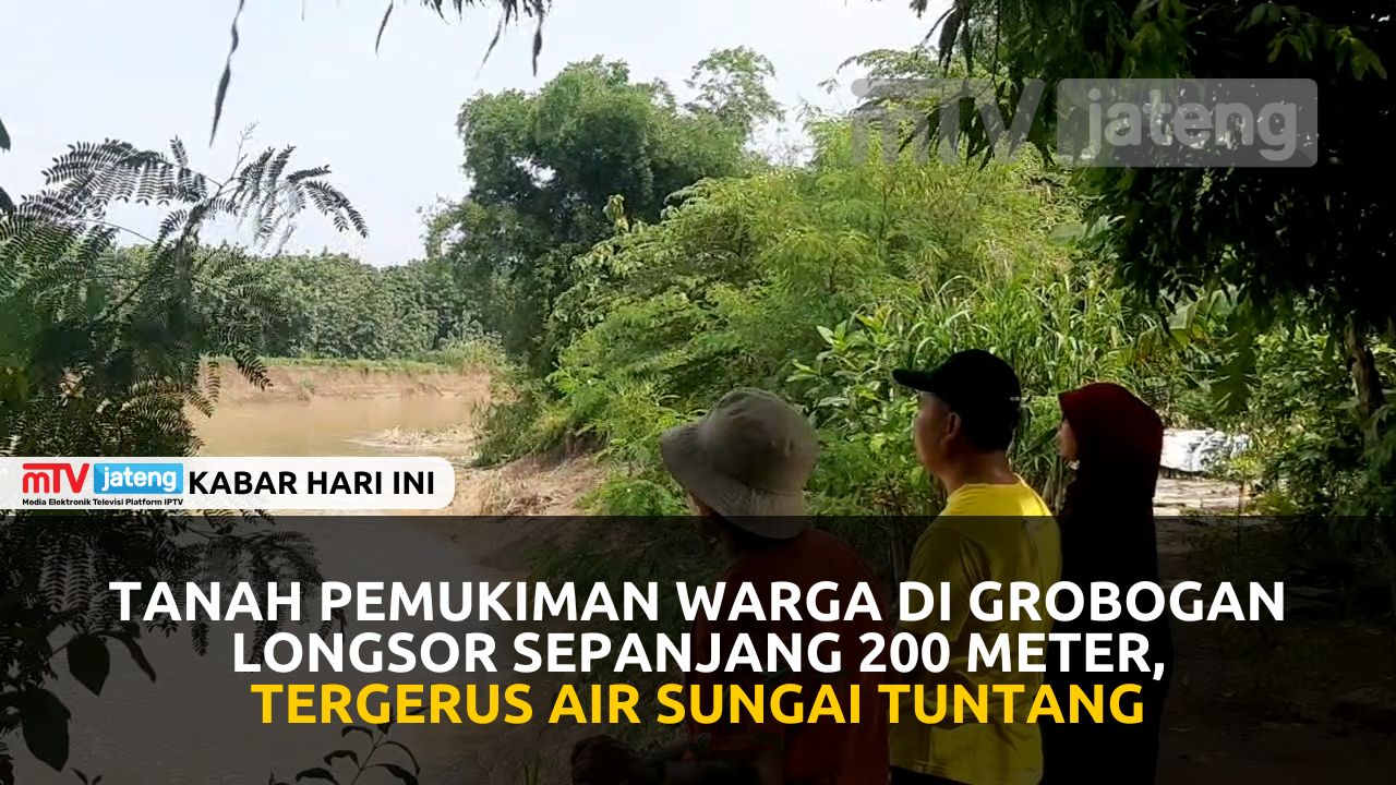 Tanah Pemukiman Warga di Grobogan Longsor Sepanjang 200 Meter, Tergerus Air Sungai Tuntang